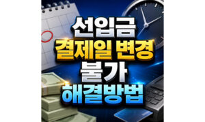 Read more about the article 선입금 결제일 변경 불가 선납 존재로 막혔을 때 해결방법