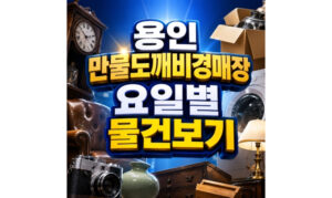 Read more about the article 용인 만물도깨비경매장 요일별 물건 종류 한눈에보기